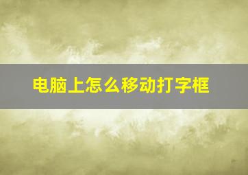 电脑上怎么移动打字框