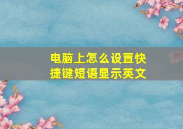 电脑上怎么设置快捷键短语显示英文