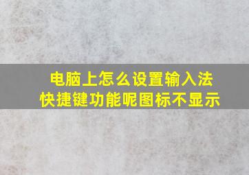 电脑上怎么设置输入法快捷键功能呢图标不显示