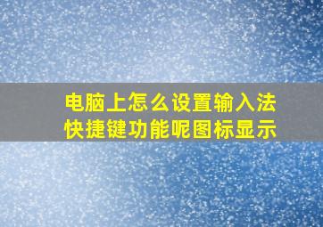 电脑上怎么设置输入法快捷键功能呢图标显示