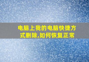 电脑上我的电脑快捷方式删除,如何恢复正常