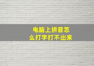 电脑上拼音怎么打字打不出来