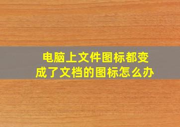 电脑上文件图标都变成了文档的图标怎么办