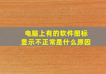 电脑上有的软件图标显示不正常是什么原因