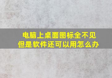 电脑上桌面图标全不见但是软件还可以用怎么办