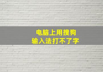 电脑上用搜狗输入法打不了字