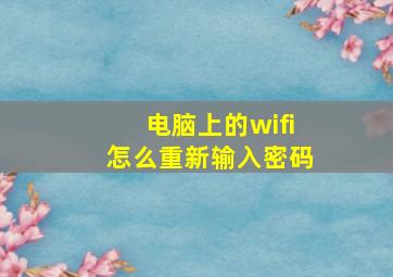 电脑上的wifi怎么重新输入密码