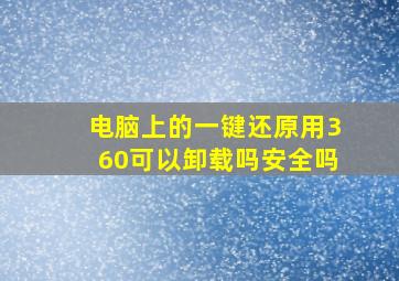 电脑上的一键还原用360可以卸载吗安全吗