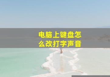 电脑上键盘怎么改打字声音