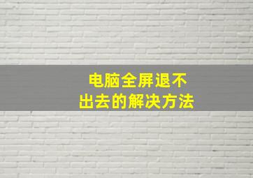 电脑全屏退不出去的解决方法