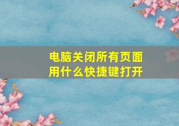 电脑关闭所有页面用什么快捷键打开