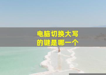 电脑切换大写的键是哪一个