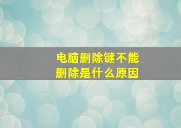 电脑删除键不能删除是什么原因