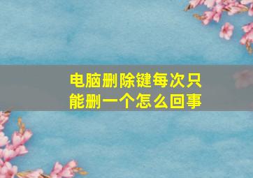 电脑删除键每次只能删一个怎么回事