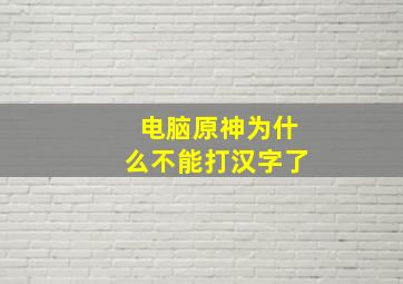 电脑原神为什么不能打汉字了