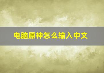 电脑原神怎么输入中文