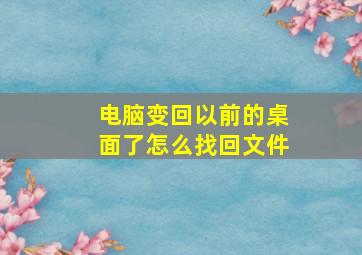 电脑变回以前的桌面了怎么找回文件