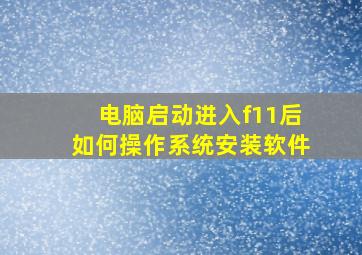 电脑启动进入f11后如何操作系统安装软件