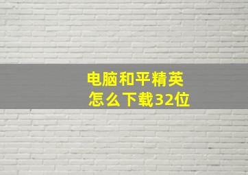 电脑和平精英怎么下载32位