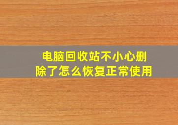 电脑回收站不小心删除了怎么恢复正常使用