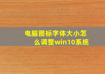 电脑图标字体大小怎么调整win10系统