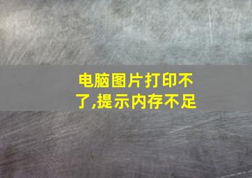 电脑图片打印不了,提示内存不足