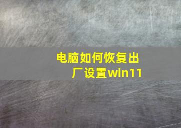 电脑如何恢复出厂设置win11