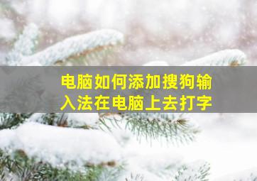 电脑如何添加搜狗输入法在电脑上去打字