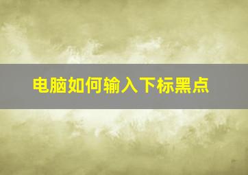 电脑如何输入下标黑点