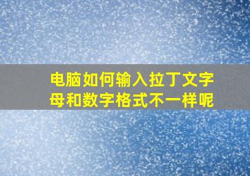 电脑如何输入拉丁文字母和数字格式不一样呢