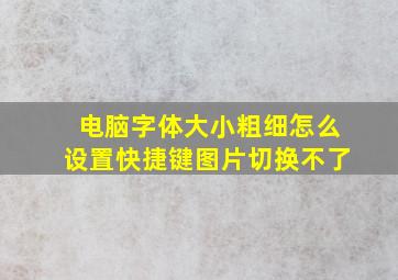 电脑字体大小粗细怎么设置快捷键图片切换不了