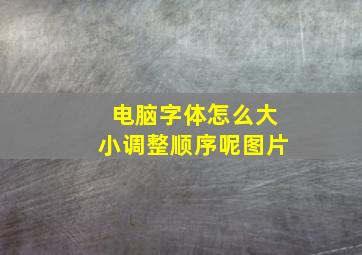 电脑字体怎么大小调整顺序呢图片