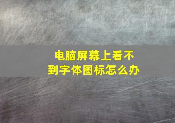 电脑屏幕上看不到字体图标怎么办