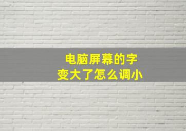 电脑屏幕的字变大了怎么调小