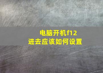 电脑开机f12进去应该如何设置