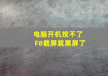 电脑开机按不了F8截屏就黑屏了