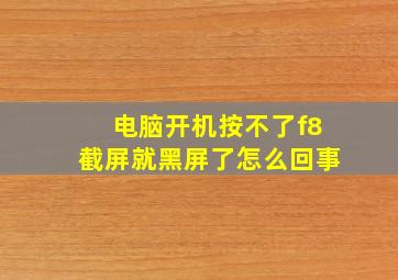 电脑开机按不了f8截屏就黑屏了怎么回事