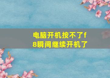 电脑开机按不了f8瞬间继续开机了