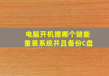 电脑开机摁哪个键能重装系统并且备份C盘