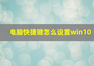 电脑快捷键怎么设置win10