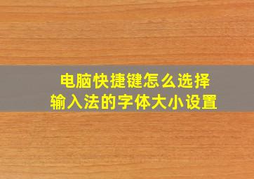 电脑快捷键怎么选择输入法的字体大小设置