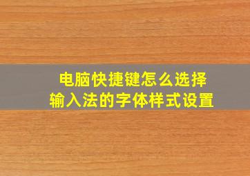 电脑快捷键怎么选择输入法的字体样式设置