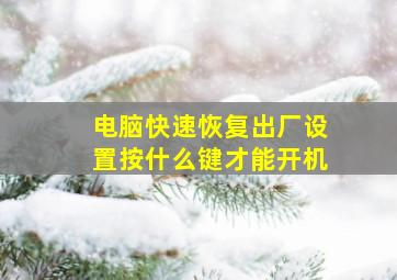 电脑快速恢复出厂设置按什么键才能开机