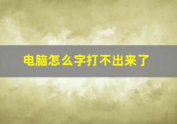 电脑怎么字打不出来了