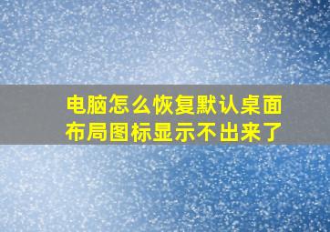 电脑怎么恢复默认桌面布局图标显示不出来了