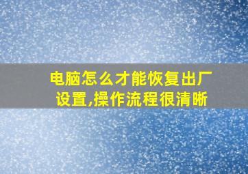 电脑怎么才能恢复出厂设置,操作流程很清晰