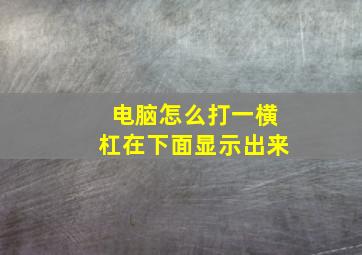 电脑怎么打一横杠在下面显示出来