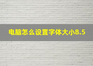 电脑怎么设置字体大小8.5