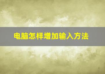 电脑怎样增加输入方法