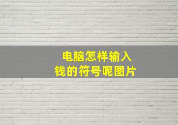 电脑怎样输入钱的符号呢图片